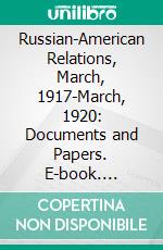 Russian-American Relations, March, 1917-March, 1920: Documents and Papers. E-book. Formato PDF ebook di Foreign Policy Association