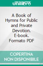 A Book of Hymns for Public and Private Devotion. E-book. Formato PDF ebook di Samuel Longfellow