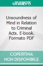 Unsoundness of Mind in Relation to Criminal Acts. E-book. Formato PDF ebook di John Charles Bucknill