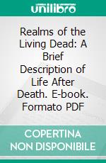 Realms of the Living Dead: A Brief Description of Life After Death. E-book. Formato PDF