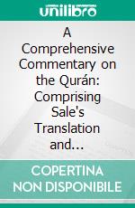 A Comprehensive Commentary on the Qurán: Comprising Sale's Translation and Preliminary Discourse, With Additional Notes and Emendations. E-book. Formato PDF ebook