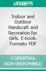 Indoor and Outdoor Handicraft and Recreation for Girls. E-book. Formato PDF ebook