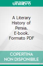 A Literary History of Persia. E-book. Formato PDF ebook di Edward Granville Browne