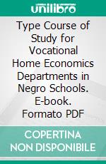Type Course of Study for Vocational Home Economics Departments in Negro Schools. E-book. Formato PDF ebook