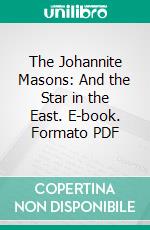 The Johannite Masons: And the Star in the East. E-book. Formato PDF ebook