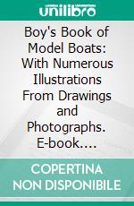 Boy's Book of Model Boats: With Numerous Illustrations From Drawings and Photographs. E-book. Formato PDF ebook