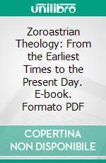 Zoroastrian Theology: From the Earliest Times to the Present Day. E-book. Formato PDF ebook