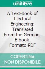 A Text-Book of Electrical Engineering: Translated From the German. E-book. Formato PDF ebook