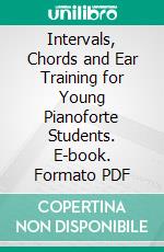 Intervals, Chords and Ear Training for Young Pianoforte Students. E-book. Formato PDF ebook