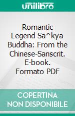 Romantic Legend Sa^kya Buddha: From the Chinese-Sanscrit. E-book. Formato PDF ebook