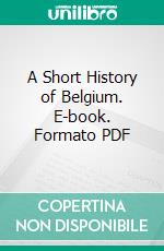 A Short History of Belgium. E-book. Formato PDF ebook di Leon van der Essen