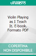 Violin Playing as I Teach It. E-book. Formato PDF ebook di Leopold Auer