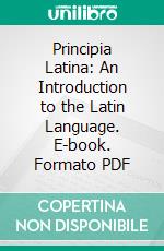 Principia Latina: An Introduction to the Latin Language. E-book. Formato PDF ebook di Charles D'urban Morris