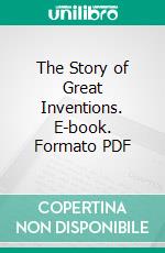 The Story of Great Inventions. E-book. Formato PDF ebook