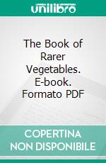 The Book of Rarer Vegetables. E-book. Formato PDF ebook di George Wythes