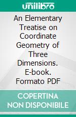 An Elementary Treatise on Coordinate Geometry of Three Dimensions. E-book. Formato PDF ebook di Robert J. T. Bell