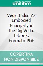 Vedic India: As Embodied Principally in the Rig-Veda. E-book. Formato PDF ebook