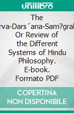 The Sarva-Dars´ana-Sam?graha: Or Review of the Different Systems of Hindu Philosophy. E-book. Formato PDF