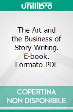 The Art and the Business of Story Writing. E-book. Formato PDF ebook