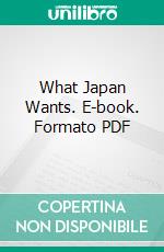 What Japan Wants. E-book. Formato PDF ebook