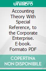 Accounting Theory With Special Reference, to the Corporate Enterprise. E-book. Formato PDF ebook di William Paton