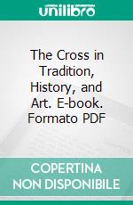 The Cross in Tradition, History, and Art. E-book. Formato PDF ebook di William Wood Seymour