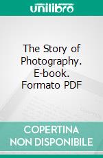 The Story of Photography. E-book. Formato PDF ebook di Alfred T. Story