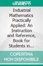 Industrial Mathematics Practically Applied: An Instruction and Reference, Book for Students in Manual Training, Industrial and Technical Schools, and for Home Study. E-book. Formato PDF ebook di Paul V. Farnsworth