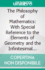 The Philosophy of Mathematics: With Special Reference to the Elements of Geometry and the Infinitesimal Method. E-book. Formato PDF ebook di Albert Taylor Bledsoe