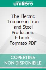 The Electric Furnace in Iron and Steel Production. E-book. Formato PDF ebook