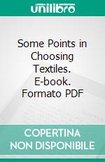 Some Points in Choosing Textiles. E-book. Formato PDF ebook