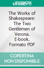 The Works of Shakespeare: The Two Gentlemen of Verona. E-book. Formato PDF ebook