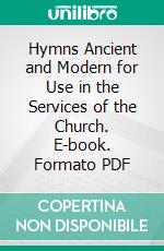 Hymns Ancient and Modern for Use in the Services of the Church. E-book. Formato PDF ebook