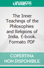 The Inner Teachings of the Philosophies and Religions of India. E-book. Formato PDF ebook di Yogi Ramacharaka