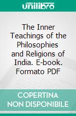 The Inner Teachings of the Philosophies and Religions of India. E-book. Formato PDF ebook