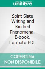 Spirit Slate Writing and Kindred Phenomena. E-book. Formato PDF ebook