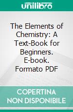 The Elements of Chemistry: A Text-Book for Beginners. E-book. Formato PDF