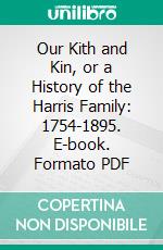 Our Kith and Kin, or a History of the Harris Family: 1754-1895. E-book. Formato PDF ebook