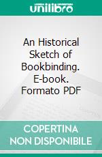 An Historical Sketch of Bookbinding. E-book. Formato PDF ebook