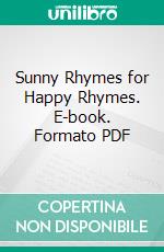 Sunny Rhymes for Happy Rhymes. E-book. Formato PDF ebook