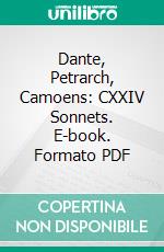 Dante, Petrarch, Camoens: CXXIV Sonnets. E-book. Formato PDF ebook di Dante Alighieri