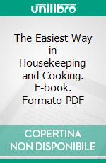 The Easiest Way in Housekeeping and Cooking. E-book. Formato PDF ebook di Helen Campbell