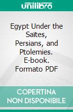 Egypt Under the Saïtes, Persians, and Ptolemies. E-book. Formato PDF ebook