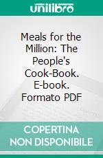 Meals for the Million: The People's Cook-Book. E-book. Formato PDF ebook di Juliet Corson