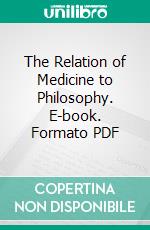 The Relation of Medicine to Philosophy. E-book. Formato PDF ebook