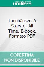 Tannhäuser: A Story of All Time. E-book. Formato PDF ebook