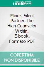 Mind's Silent Partner, the High Counselor Within. E-book. Formato PDF ebook di James Porter Mills