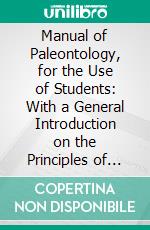 Manual of Paleontology, for the Use of Students: With a General Introduction on the Principles of Paleontology. E-book. Formato PDF ebook