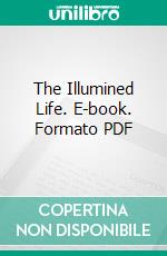 The Illumined Life. E-book. Formato PDF ebook