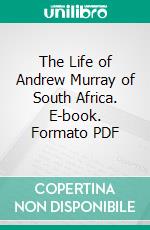 The Life of Andrew Murray of South Africa. E-book. Formato PDF ebook